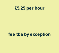 £5.25 per hour     fee tba by exception