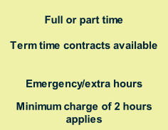 Full or part time    Term time contracts available   Emergency/extra hours  Minimum charge of 2 hours applies